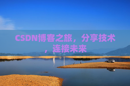 CSDN博客之旅，分享技术，连接未来